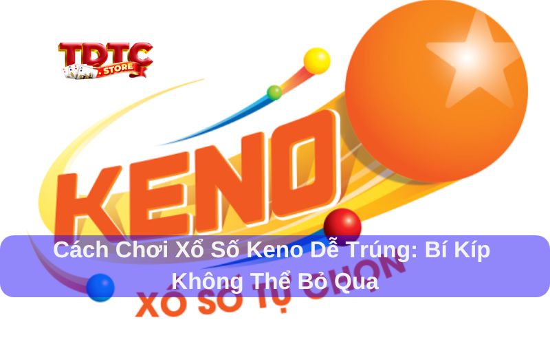 cách chơi xổ số keno dễ trúng