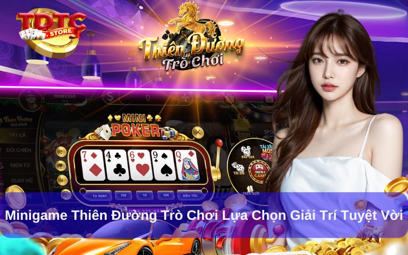 Minigame Thiên Đường Trò Chơi Lựa Chọn Giải Trí Tuyệt Vời