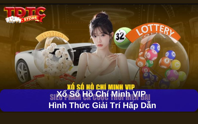 Xổ Số Hồ Chí Minh VIP- Hình Thức Giải Trí Hấp Dẫn Với Tỷ Lệ Thưởng Cao